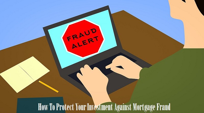 How To Protect Your Investment Against Mortgage Fraud
