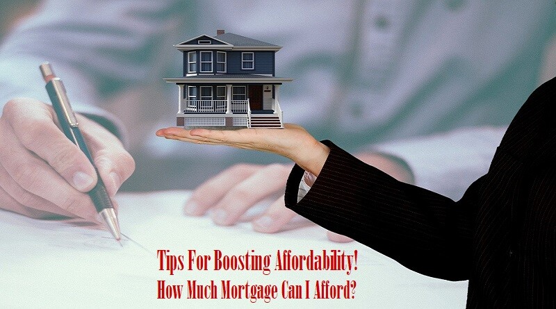 Tips For Boosting Affordability! How Much Mortgage Can I Afford?