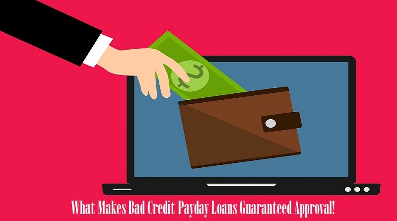 What Makes Bad Credit Payday Loans Guaranteed Approval