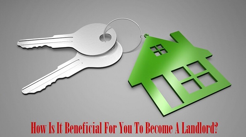 How Is It Beneficial For You To Become A Landlord?