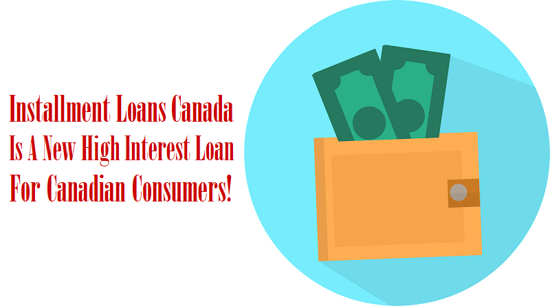 Installment Loans Canada Is A New High Interest Loan For Canadian Consumers